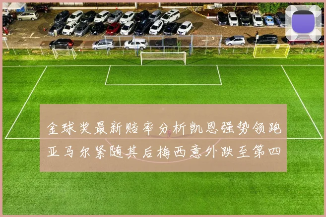 金球奖最新赔率分析凯恩强势领跑亚马尔紧随其后梅西意外跌至第四位